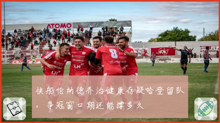快船伦纳德乔治健康存疑哈登留队，争冠窗口期还能撑多久
