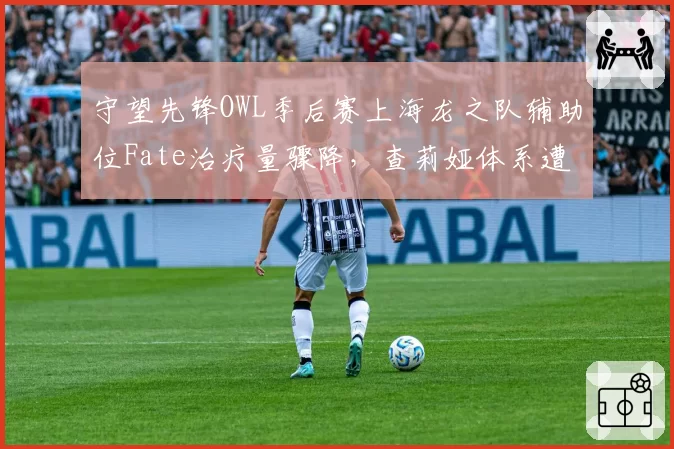 守望先锋OWL季后赛上海龙之队辅助位Fate治疗量骤降，查莉娅体系遭对手针对